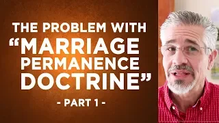 What Is Wrong With “Marriage Permanence Doctrine?” - Part 1 | Divorce and Remarriage