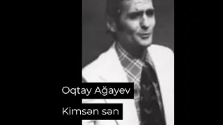 Kimsən sən- Oqtay Ağayev