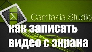 Как записывать видео с экрана в Camtasia Studio 8 [Видео урок для новичков ]