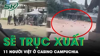 Tướng Campuchia Nói Sẽ Trục Xuất 11 Người Ở Casino Campuchia Vì Không Ai Có Hộ Chiếu | SKĐS