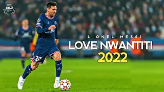 Lionel Messi ► Love Nwantiti ● Skills & Goals 2022 | HD