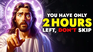 God Says ➨ You Have Only 2 Hours Left Don't Skip Me | God Message Today For You | God Tells You