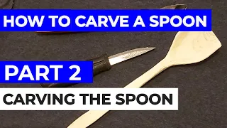 How to Carve a Spoon - Part 2 - Carving the Spoon