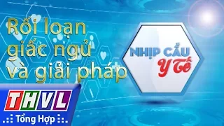 THVL | Nhịp cầu y tế - Kỳ 162: Rối loạn giấc ngủ và giải pháp khắc phục