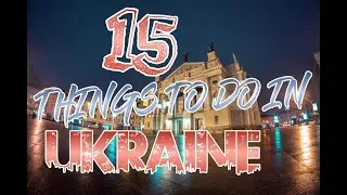 Top 15 Things To Do In Ukraine