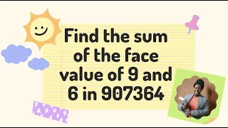 Find the sum of the face values of 9 and 6 in 907364