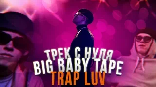 ТРЕК С НУЛЯ: BIG BABY TAPE - TRAP LUV