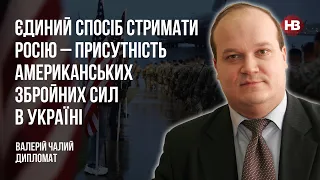 Єдинй спосіб стримати Росію – присутність американських збройних сил в Україні – Валерій Чалий