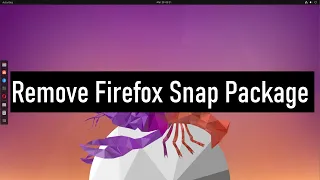 How to Completely Remove Firefox Snap Package from Ubuntu 23.04 Luner Lobster