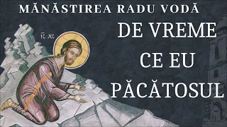 De vreme ce eu, păcătosul - Mănăstirea Radu Vodă