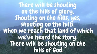 There will be shouting on the hills of glory, Shouting on the hills, yes, shouting on the hills,