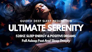 Ultimate Serenity: Guided Deep Sleep Meditation | 528Hz Sleep Energy & Positive Dreams 😴