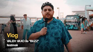 VLOG: VALEH VAXO İLƏ "BUZZ" festivalı