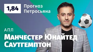 Манчестер Юнайтед – Саутгемптон. Прогноз Петросьяна