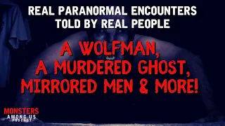 REAL PARANORMAL STORIES, A WOLFMAN, A MURDERED GHOST, MIRRORED MEN AND MORE!