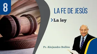 8. La Fe de Jesús - La ley / Pr. Alejandro Bullón