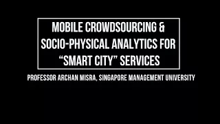 Mobile Crowdsourcing & Socio-Physical Analytics for “Smart City” Services