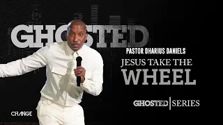 Jesus Take The Wheel // GHOSTED Part. 2 // Dr. Dharius Daniels
