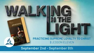 "Practicing Supreme Loyalty to Christ” | Walking In The Light - Lesson 11 Q3 2023