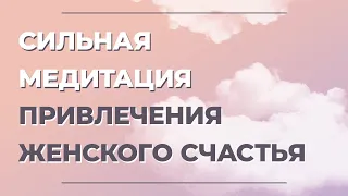 Что нужно женщине для счастья? Как обрести женское счастье? Медитация на женское счастье