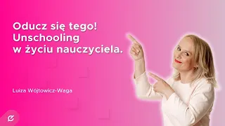 Oducz się tego! Unschooling w życiu nauczyciela.