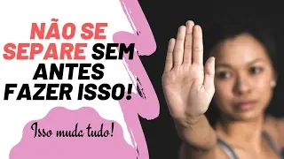 Antes De Se Separar Faça Isso! [Isso Mudará Tudo] - Dicas Para Casais