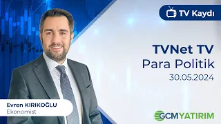 30.05.2024 - TVNet TV - Para Politik - GCM Yatırım Ekonomisti Evren Kırıkoğlu