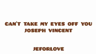 JOSEPH VINCENT - CAN'T TAKE MY EYES OFF YOU LYRICS