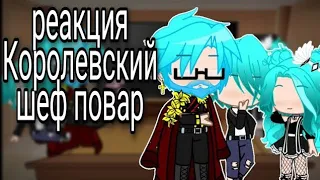 Реакция на Королевский шеф повар {КШП} #Gacha club