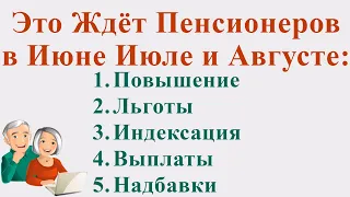 Новые Льготы Надбавки и Повышение Пенсий для Пенсионеров в Июне Июле и Августе