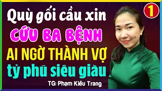 Đi cầu xin cứu ba ai ngờ thành vợ tỷ phú Tập 1- Kể chuyện đêm khuya ngủ ngon