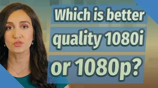 Which is better quality 1080i or 1080p?