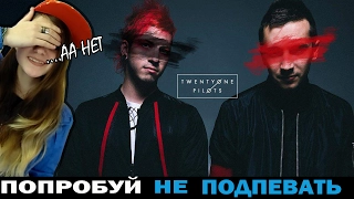 ПОПРОБУЙ НЕ ПОДПЕВАТЬ CHALLENGE|TRY NOT TO SING ALONG CHALLENGE | TWENTY ONE PILOTS|