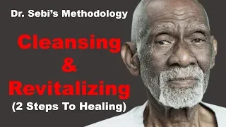 Dr. Sebi's Method for Cleansing and Revitalizing The Body - 2 Steps To Healing