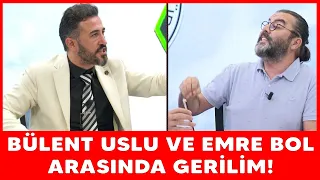 Emre Bol ve Bülent Uslu arasında kavga çıktı!