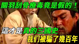 關羽刮骨療毒是真是假？我們被騙了這麼多年，這才是真的三國史，內容顛覆你的認知！