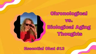 Chronological vs. Biological Aging Thoughts - Essential Chat #13