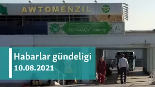 Habarlar gündeligi - 10-njy awgust, 2021-nji ýyl