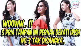 WOOWW..!! 5 Pria Tampan Ini Pernah Dekat dengan Irish Bella! No. 3 Tak Disangka....