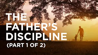 The Father’s Discipline (Part 1 of 2) — 04/27/2021