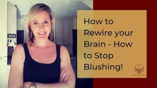 How to Rewire your Brain - Stop Blushing