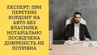 Експерт: При перетині кордону на авто без власника нотаріально посвідчена довіреність не потрібна