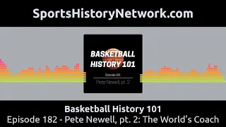 Basketball History 101 - Episode 182 - Pete Newell, pt. 2: The World's Coach