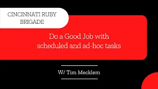 Cincinnati Ruby Brigade - Do a Good Job with scheduled and ad-hoc tasks