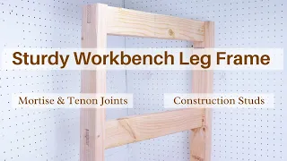 Make A Sturdy Workbench Leg Frame With Wood Joinery // Mortise And Tenon Joints