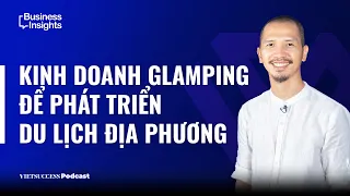 Business Insights#20|Kinh doanh Glamping để phát triển du lịch địa phương|Phú Trần, Founder Panorama