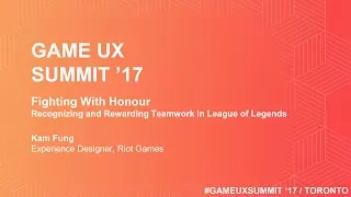 Game UX Summit ’17 | Kam Fung Riot Games | Recognizing & Rewarding Teamwork