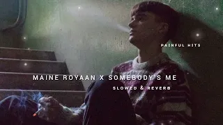 MAINE ROYAAN X SOMEBODY'S ME ( SLOWED & REVERB ) || PAINFUL HITS