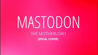 Mastodon - The Motherload (VOCAL COVER)