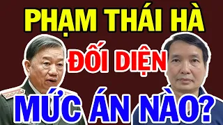 Trợ lý Chủ tịch Quốc hội PHẠM THÁI HÀ Đối Diện Mức Án Cao Nhất Là Bao Nhiêu? Vạn Điều Hay